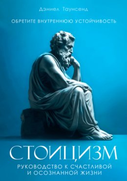 Стоицизм. Руководство к счастливой и осознанной жизни