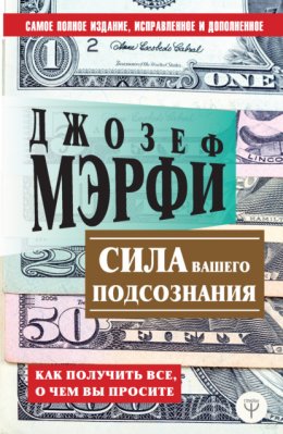 Сила вашего подсознания. Как получить все, о чем вы просите