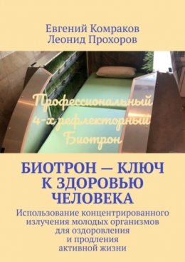 Биотрон – ключ к здоровью человека. Использование концентрированного излучения молодых организмов для оздоровления и продления активной жизни