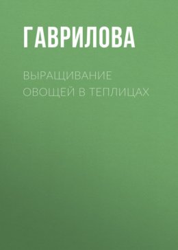 Выращивание овощей в теплицах и парниках