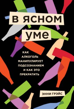 В ясном уме. Вся правда про алкоголь