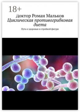 Циклическая противогрибковая диета. Путь к здоровью и стройной фигуре