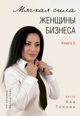 Мягкая сила женщины бизнеса. Книга 5