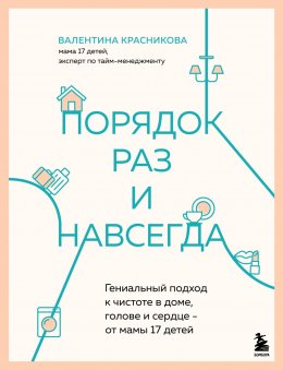 Порядок раз и навсегда. Гениальный подход к чистоте в доме, голове и сердце – от мамы 17 детей