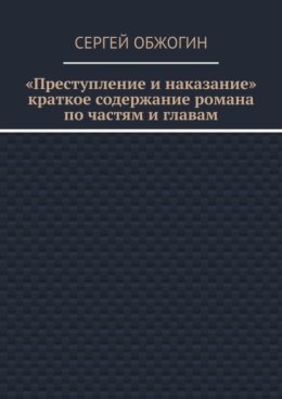 Преступление и наказание. Краткое содержание романа по частям и главам