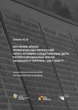 Изучение эпохи политических репрессий через архивно-следственные дела репрессированных эпохи «Большого террора» 1937–1938 гг. Методическое пособие
