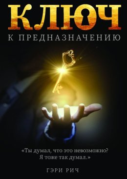 Ключ к предназначению. Ты думал, что это невозможно… Я думал так же…