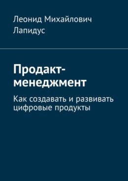 Продакт-менеджмент. Как создавать и развивать цифровые продукты