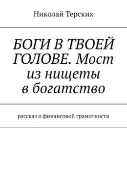 Боги в твоей голове. Мост из нищеты в богатство. Рассказ о финансовой грамотности