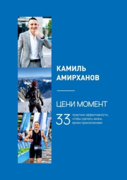 Цени момент. 33 практики эффективности, чтобы сделать жизнь ярким приключением