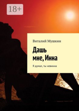 Дашь мне, Инна. Я думал, ты невинна