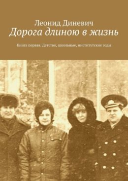 Дорога длиною в жизнь. Книга первая. Детство, школьные, институтские годы