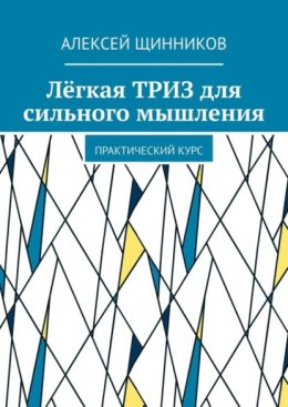 Лёгкая ТРИЗ для сильного мышления. Практический курс