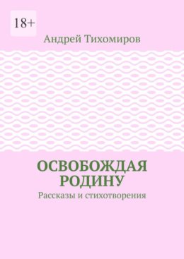 Освобождая Родину. Рассказы и стихотворения