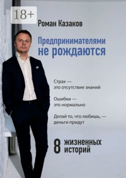 Предпринимателями не рождаются. 8 жизненных историй