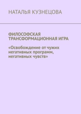 Философская трансформационная игра. Освобождение от чужих негативных программ, негативных чувств