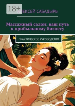 Массажный салон: ваш путь к прибыльному бизнесу. Практическое руководство