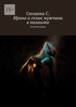 Ирина и голые мужчины в темноте. Золотой дождь
