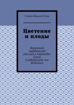 Цветение и плоды. Короткий зарубежный рассказ в переводах Ольги Слободкиной-von Br?mssen