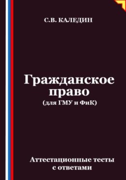 Гражданское право (для ГМУ и ФиК). Аттестационные тесты с ответами