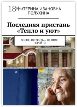 Последняя пристань «Тепло и уют». Жизнь прожить – не поле перейти