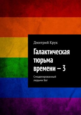 Галактическая тюрьма времени – 3. Смоделированный людьми Бог
