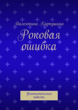 Роковая ошибка. Фантастическая повесть
