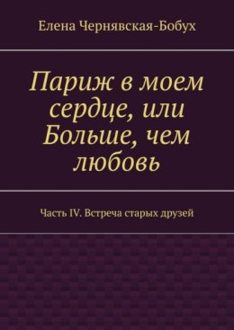 Париж в моем сердце, или Больше, чем любовь. Часть IV. Встреча старых друзей