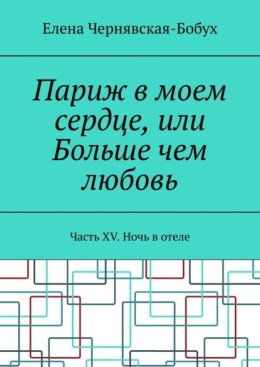 Париж в моем сердце, или Больше чем любовь. Часть XV. Ночь в отеле