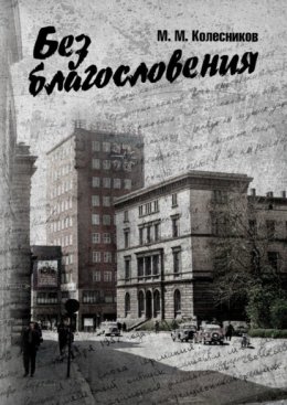 Без благословения. Роман, сотканный из дневниковых записей офицера, служившего в Группе советских войск в Германии в 1950-х