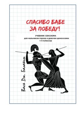 Спасибо бабе за победу! Учебник сексизма для мальчиков-героев и девочек-домохозяек. 1—11 классы