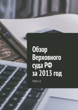 Обзор Верховного суда РФ за 2013 год. Том 12