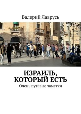 Израиль, который есть. Очень путёвые заметки