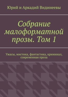 Собрание малоформатной прозы. Том 1. Ужасы, мистика, фантастика, криминал, современная проза