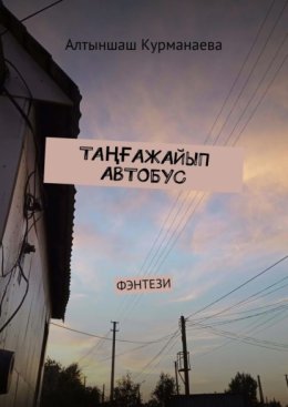 ТА??АЖАЙЫП АВТОБУС. ФЭНТЕЗИ