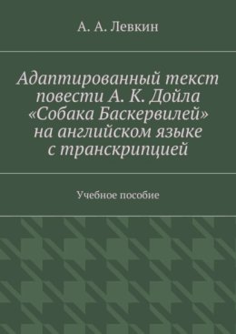 Адаптированный текст повести А. К. Дойла «Собака Баскервилей» на английском языке с транскрипцией. Учебное пособие