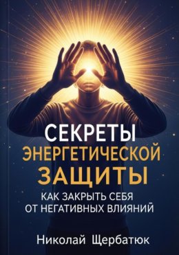 Секреты энергетической защиты: Как закрыть себя от негативных влияний