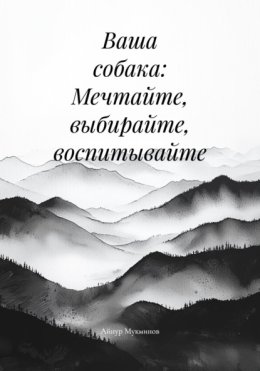 Ваша собака: Мечтайте, выбирайте, воспитывайте