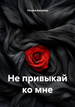 Не привыкай ко мне