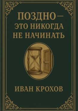 Поздно – это никогда не начинать