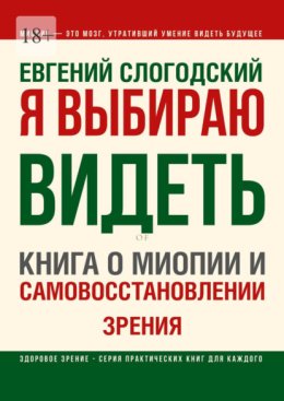 Я выбираю видеть. Книга о миопии и самовосстановлении зрения