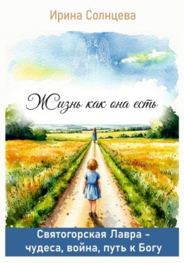 Жизнь как она есть. Святогорская Лавра: чудеса, война, путь к Богу