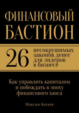 Финансовый бастион: 26 несокрушимых законов денег для лидеров в бизнесе