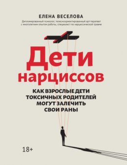 Дети нарциссов. Как взрослые дети токсичных родителей могут залечить свои раны