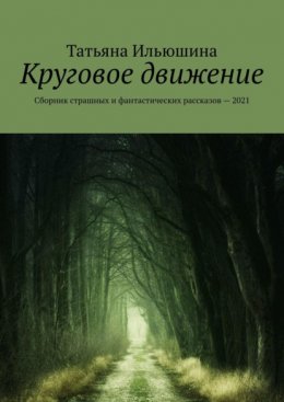 Круговое движение. Сборник страшных и фантастических рассказов 2021