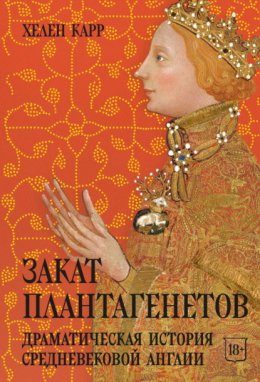 Обложка книги «Закат Плантагенетов. Драматическая история средневековой Англии»