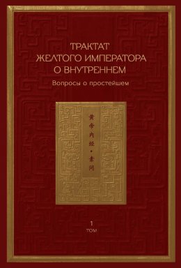 Трактат Желтого императора о внутреннем. Том 1. Вопросы о простейшем. Том 2. Ось духа