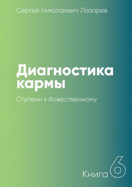 Диагностика кармы. Книга 6. Ступени к божественному