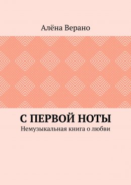 С первой ноты. Немузыкальная книга о любви