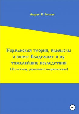 Норманская теория, вымыслы о князе Владимире и их тяжелейшие последствия. Об истоках украинского национализма. Первое издание